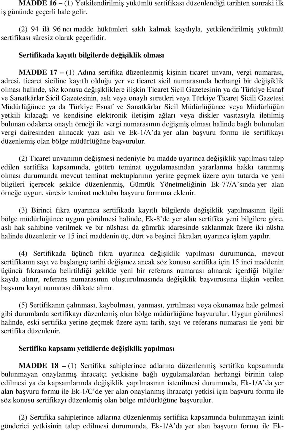 Sertifikada kay tl bilgilerde de iklik olmas MADDE 17 (1) Ad na sertifika düzenlenmi ki inin ticaret unvan, vergi numaras, adresi, ticaret siciline kay tl oldu u yer ve ticaret sicil numaras nda