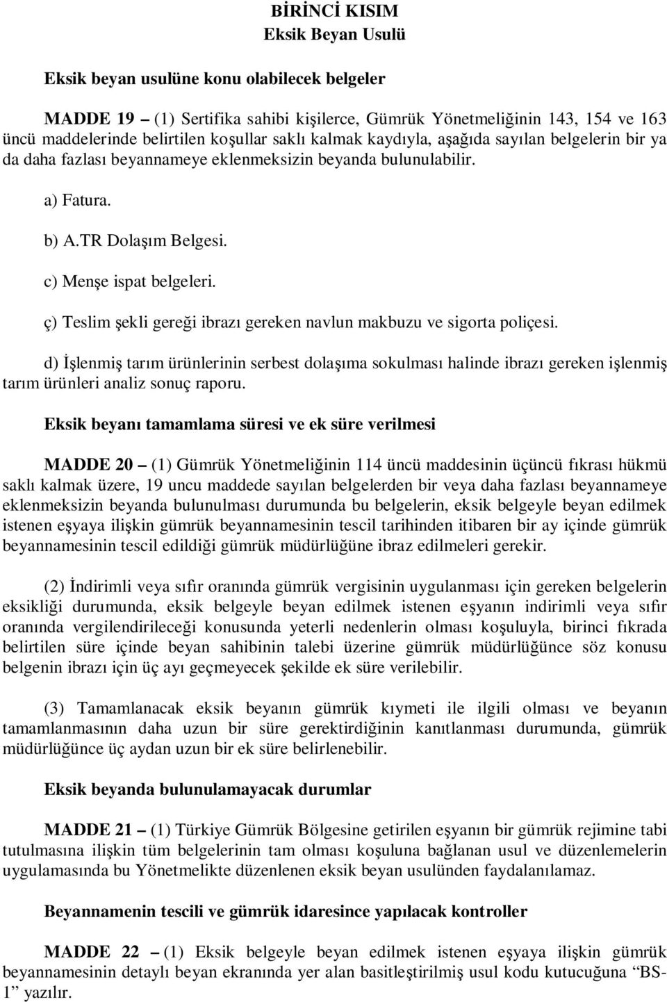 ç) Teslim ekli gere i ibraz gereken navlun makbuzu ve sigorta poliçesi. d) lenmi tar m ürünlerinin serbest dola ma sokulmas halinde ibraz gereken i lenmi tar m ürünleri analiz sonuç raporu.