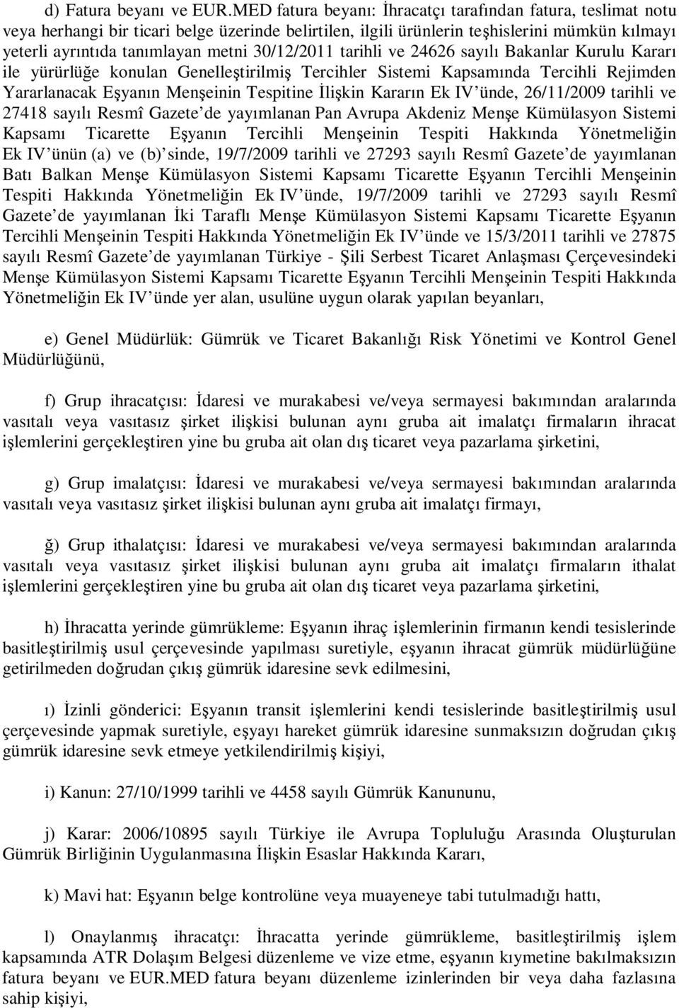 30/12/2011 tarihli ve 24626 say Bakanlar Kurulu Karar ile yürürlü e konulan Genelle tirilmi Tercihler Sistemi Kapsam nda Tercihli Rejimden Yararlanacak E yan n Men einin Tespitine li kin Karar n Ek