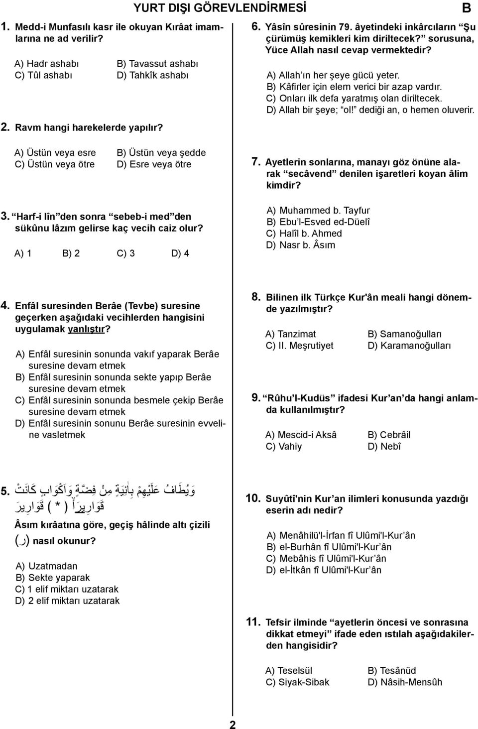 C) Onları ilk defa yaratmış olan diriltecek. D) Allah bir şeye; ol! dediği an, o hemen oluverir. A) Üstün veya esre ) Üstün veya şedde C) Üstün veya ötre D) Esre veya ötre 3.