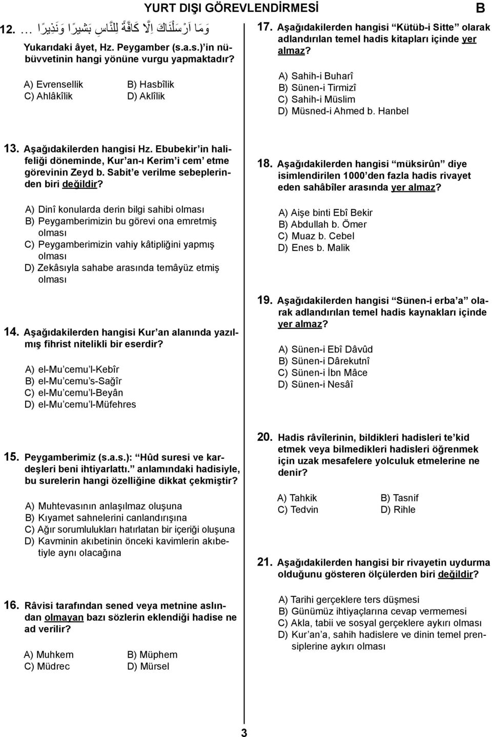 A) Sahih-i uharî ) Sünen-i Tirmizî C) Sahih-i Müslim D) Müsned-i Ahmed b. Hanbel 13. Aşağıdakilerden hangisi Hz. Ebubekir in halifeliği döneminde, Kur an-ı Kerim i cem etme görevinin Zeyd b.