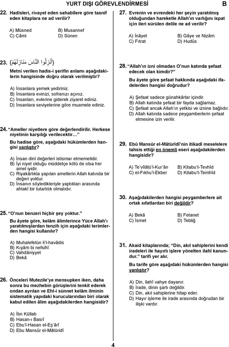 A) İnâyet ) Gâye ve Nizâm C) Fıtrat D) Hudûs (أ ن ز ل وا الن اس م ن از ل ه م ).23 Metni verilen hadis-i şerifin anlamı aşağıdakilerin hangisinde doğru olarak verilmiştir? A) İnsanlara yemek yediriniz.