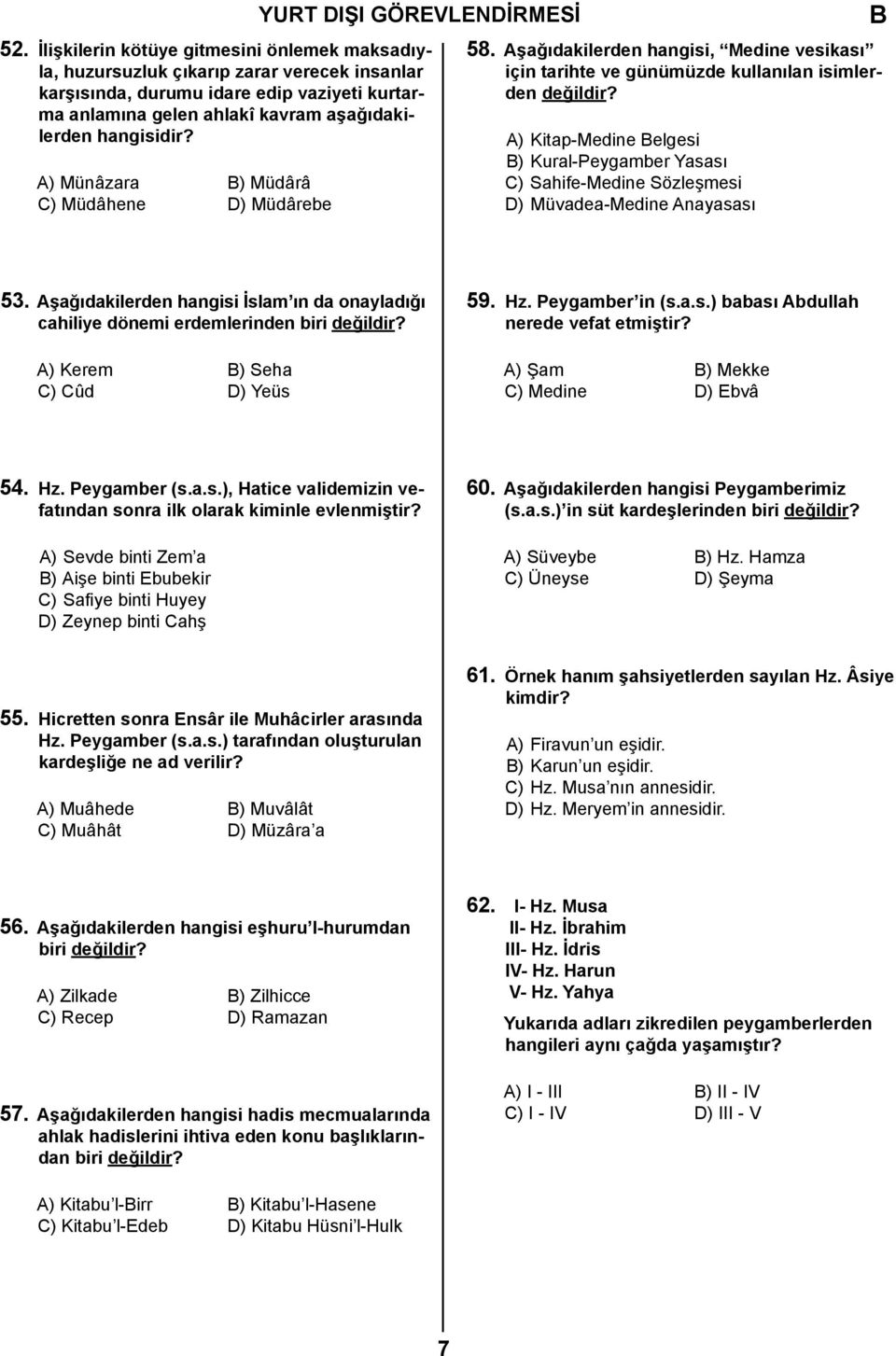 A) Kitap-Medine elgesi ) Kural-Peygamber Yasası C) Sahife-Medine Sözleşmesi D) Müvadea-Medine Anayasası 53. Aşağıdakilerden hangisi İslam ın da onayladığı cahiliye dönemi erdemlerinden biri değildir?