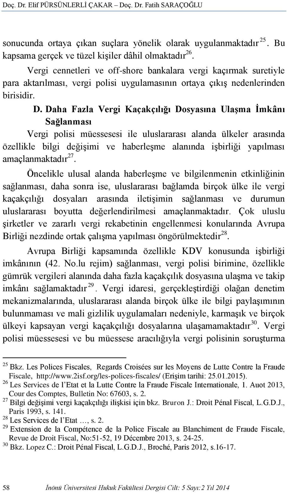 Daha Fazla Vergi Kaçakçılığı Dosyasına Ulaşma İmkânı Sağlanması Vergi polisi müessesesi ile uluslararası alanda ülkeler arasında özellikle bilgi değişimi ve haberleşme alanında işbirliği yapılması