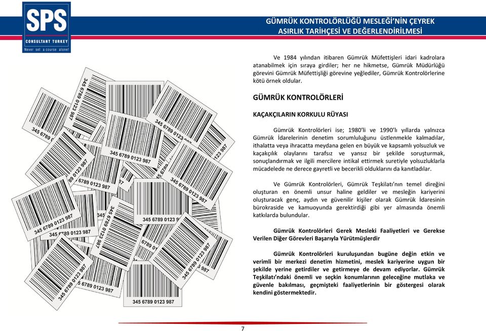 GÜMRÜK KONTROLÖRLERİ KAÇAKÇILARIN KORKULU RÜYASI Gümrük Kontrolörleri ise; 1980 li ve 1990 lı yıllarda yalnızca Gümrük İdarelerinin denetim sorumluluğunu üstlenmekle kalmadılar, ithalatta veya