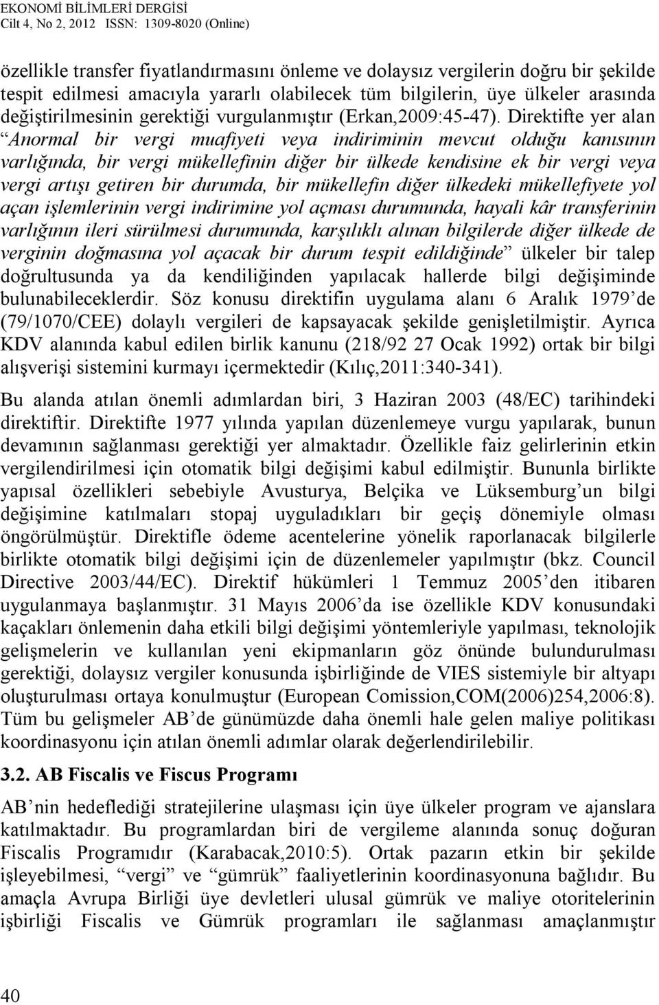 Direktifte yer alan Anormal bir vergi muafiyeti veya indiriminin mevcut olduğu kanısının varlığında, bir vergi mükellefinin diğer bir ülkede kendisine ek bir vergi veya vergi artışı getiren bir