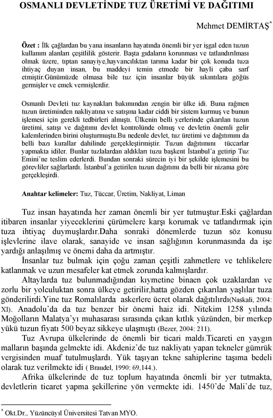 günümüzde olmasa bile tuz için insanlar büyük sıkıntılara göğüs germişler ve emek vermişlerdir. Osmanlı Devleti tuz kaynakları bakımından zengin bir ülke idi.