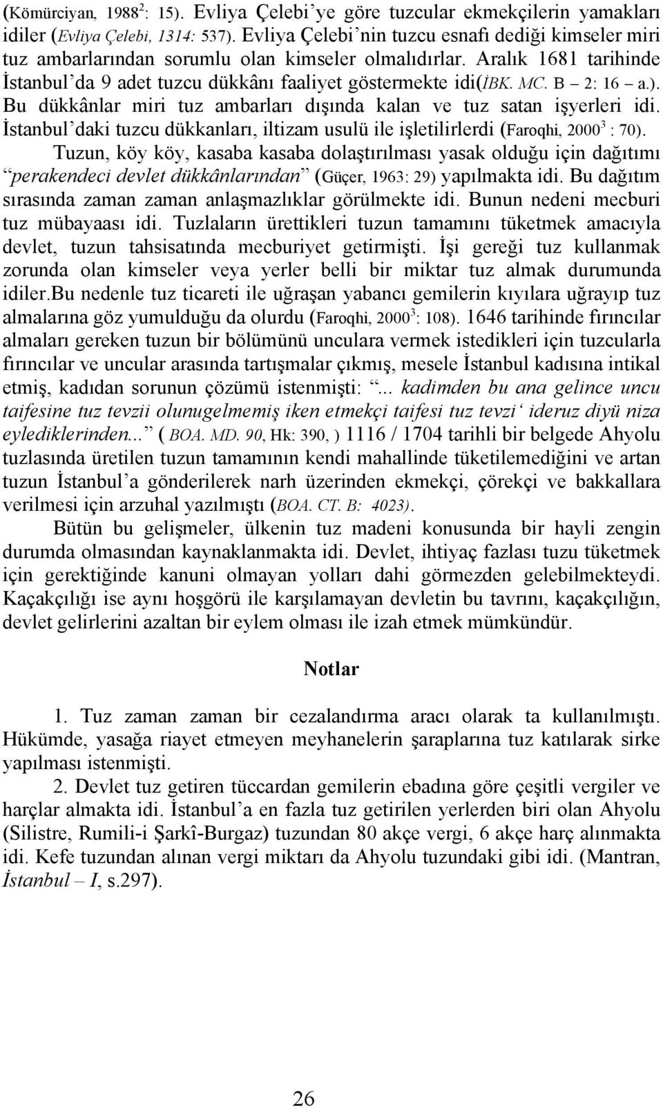 B 2: 16 a.). Bu dükkânlar miri tuz ambarları dışında kalan ve tuz satan işyerleri idi. İstanbul daki tuzcu dükkanları, iltizam usulü ile işletilirlerdi (Faroqhi, 2000 3 : 70).