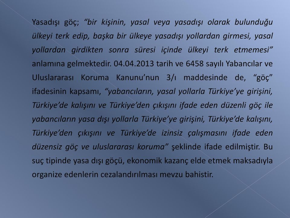 04.2013 tarih ve 6458 sayılı Yabancılar ve Uluslararası Koruma Kanunu nun 3/ı maddesinde de, göç ifadesinin kapsamı, yabancıların, yasal yollarla Türkiye ye girişini, Türkiye de kalışını ve