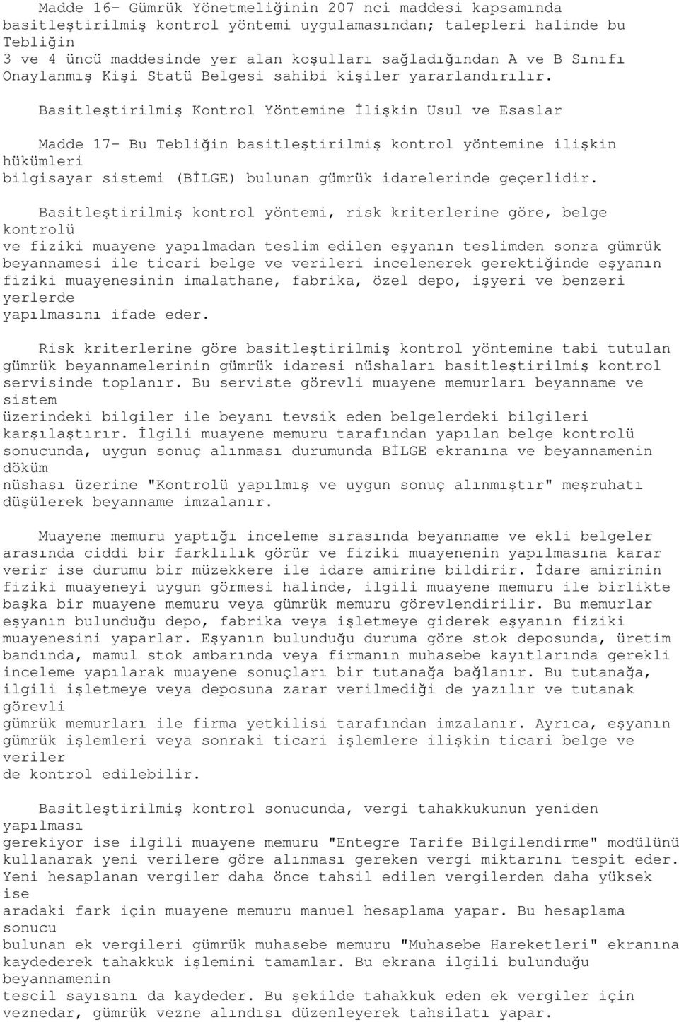 Basitleştirilmiş Kontrol Yöntemine İlişkin Usul ve Esaslar Madde 17- Bu Tebliğin basitleştirilmiş kontrol yöntemine ilişkin hükümleri bilgisayar sistemi (BİLGE) bulunan gümrük idarelerinde geçerlidir.