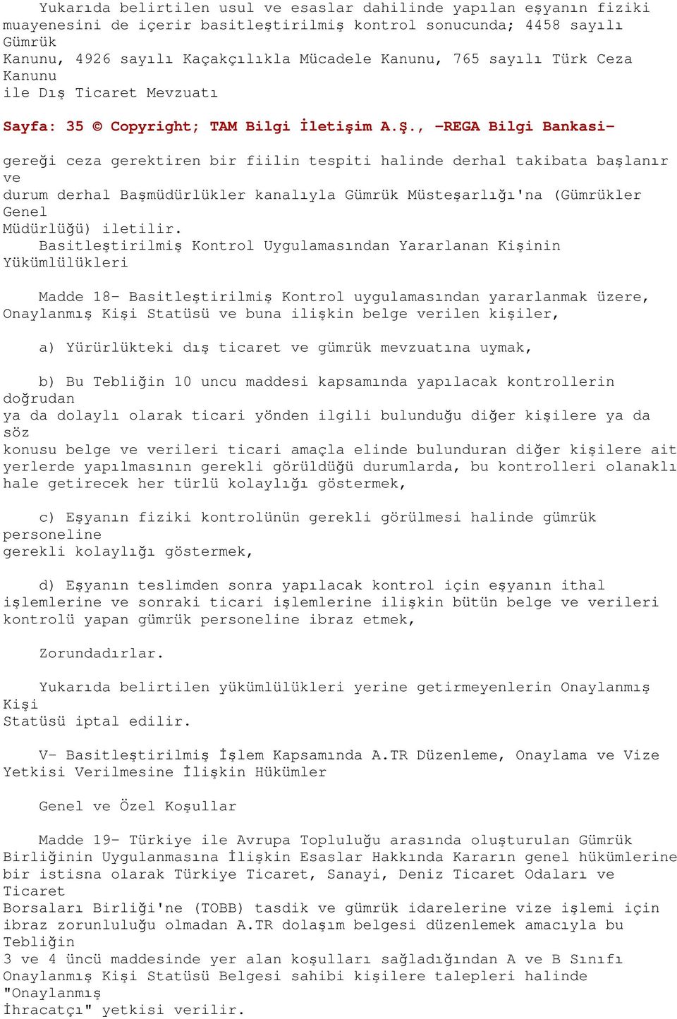 , -REGA Bilgi Bankasi- gereği ceza gerektiren bir fiilin tespiti halinde derhal takibata başlanır ve durum derhal Başmüdürlükler kanalıyla Gümrük Müsteşarlığı'na (Gümrükler Genel Müdürlüğü) iletilir.