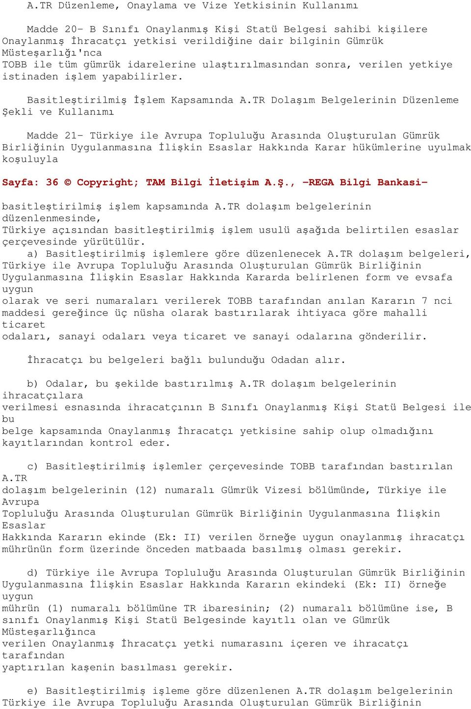 TR Dolaşım Belgelerinin Düzenleme Şekli ve Kullanımı Madde 21- Türkiye ile Avrupa Topluluğu Arasında Oluşturulan Gümrük Birliğinin Uygulanmasına İlişkin Esaslar Hakkında Karar hükümlerine uyulmak