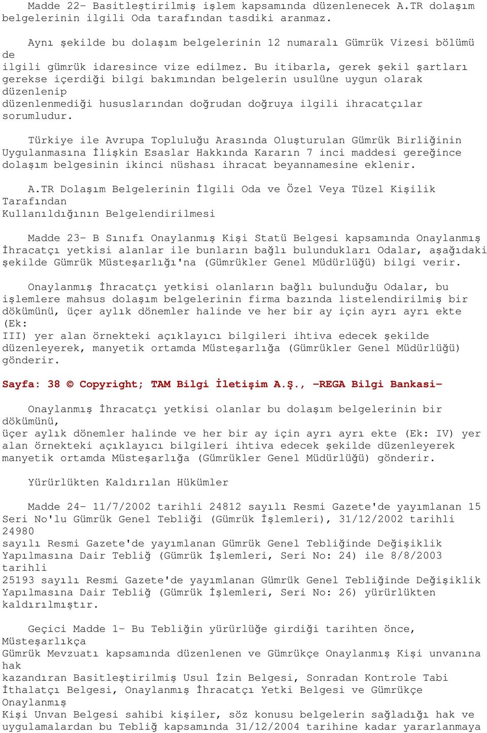 Bu itibarla, gerek şekil şartları gerekse içerdiği bilgi bakımından belgelerin usulüne uygun olarak düzenlenip düzenlenmediği hususlarından doğrudan doğruya ilgili ihracatçılar sorumludur.