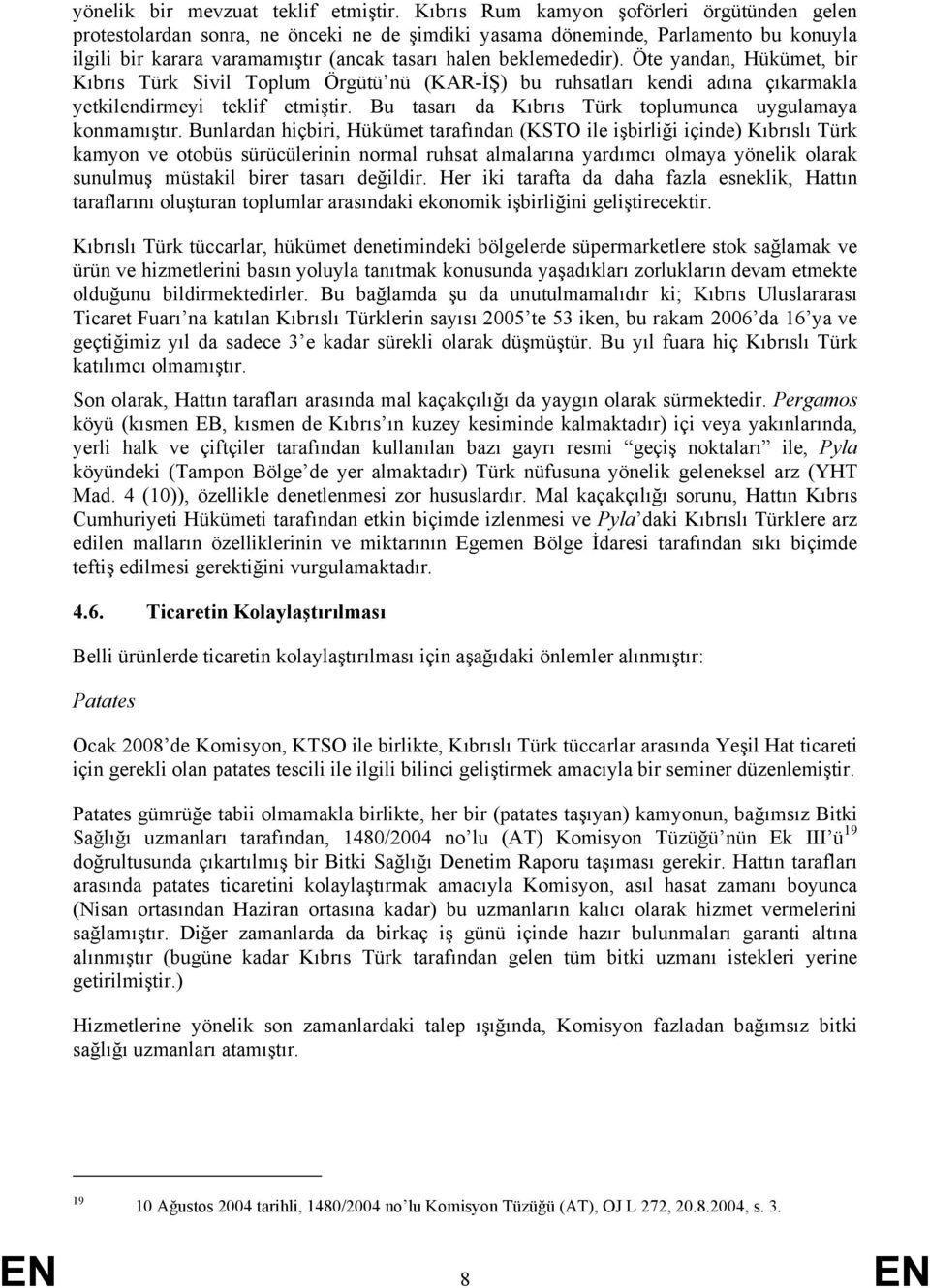 Öte yandan, Hükümet, bir Kıbrıs Türk Sivil Toplum Örgütü nü (KAR-İŞ) bu ruhsatları kendi adına çıkarmakla yetkilendirmeyi teklif etmiştir. Bu tasarı da Kıbrıs Türk toplumunca uygulamaya konmamıştır.