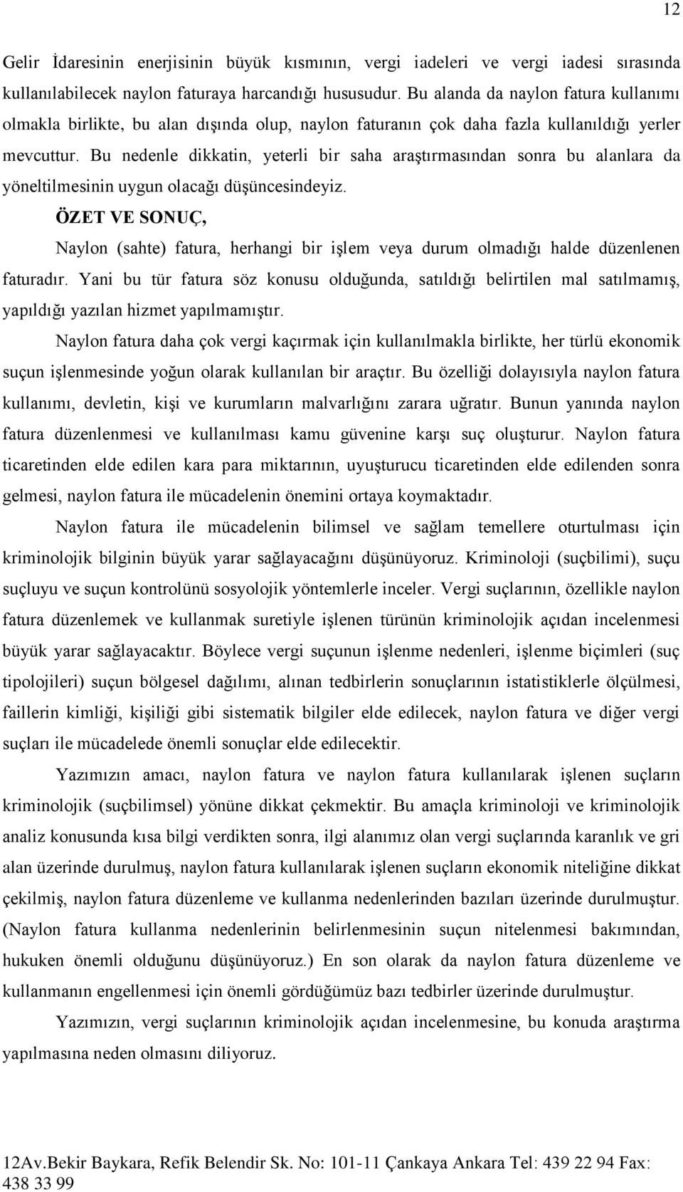 Bu nedenle dikkatin, yeterli bir saha araştırmasından sonra bu alanlara da yöneltilmesinin uygun olacağı düşüncesindeyiz.