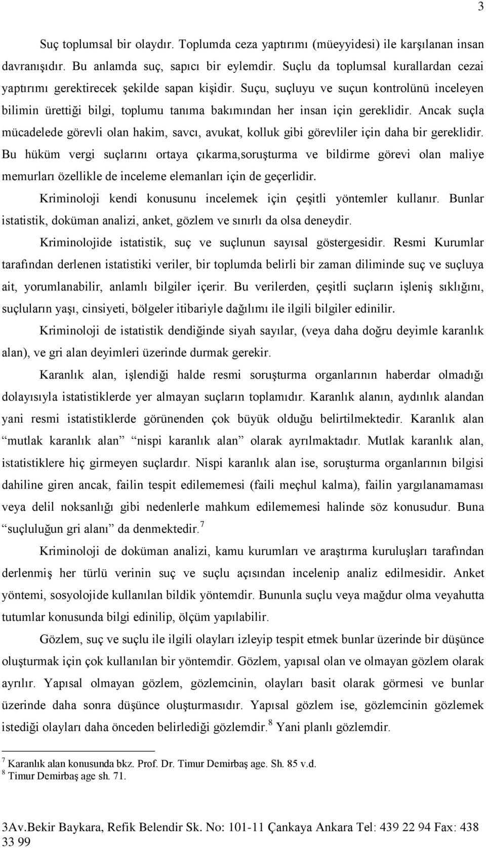 Suçu, suçluyu ve suçun kontrolünü inceleyen bilimin ürettiği bilgi, toplumu tanıma bakımından her insan için gereklidir.