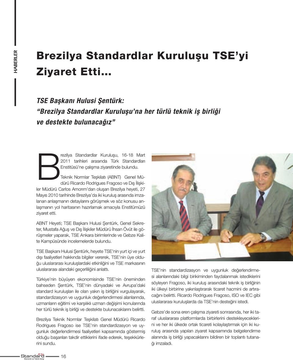 Teknik Normlar Teşkilatı (ABNT) Genel Müdürü Ricardo Rodrigues Fragoso ve Dış İlişkiler Müdürü Carlos Amorım dan oluşan Brezilya heyeti, 27 Mayıs 2010 tarihinde Brezilya da iki kuruluş arasında