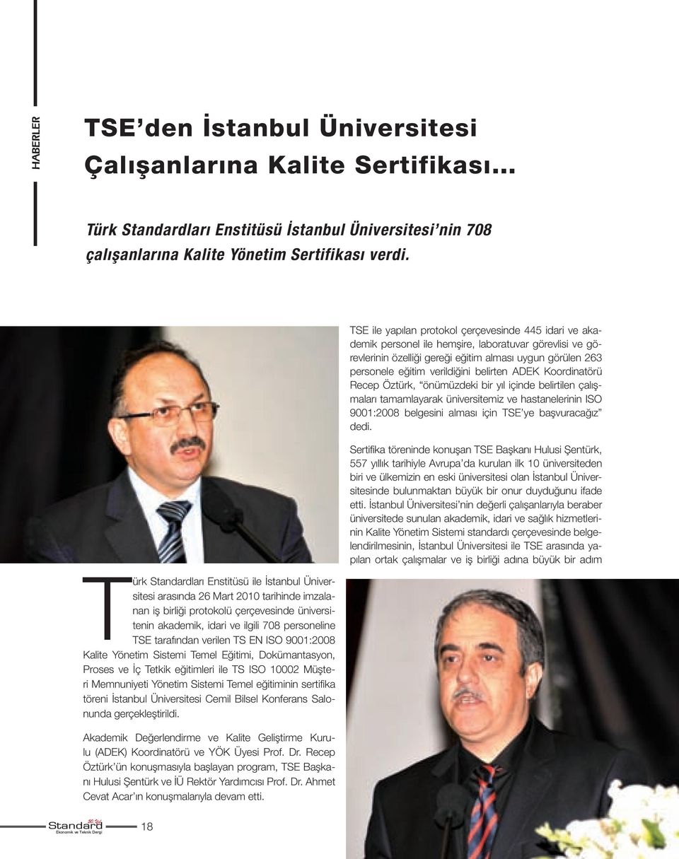 tarafından verilen TS EN ISO 9001:2008 Kalite Yönetim Sistemi Temel Eğitimi, Dokümantasyon, Proses ve İç Tetkik eğitimleri ile TS ISO 10002 Müşteri Memnuniyeti Yönetim Sistemi Temel eğitiminin