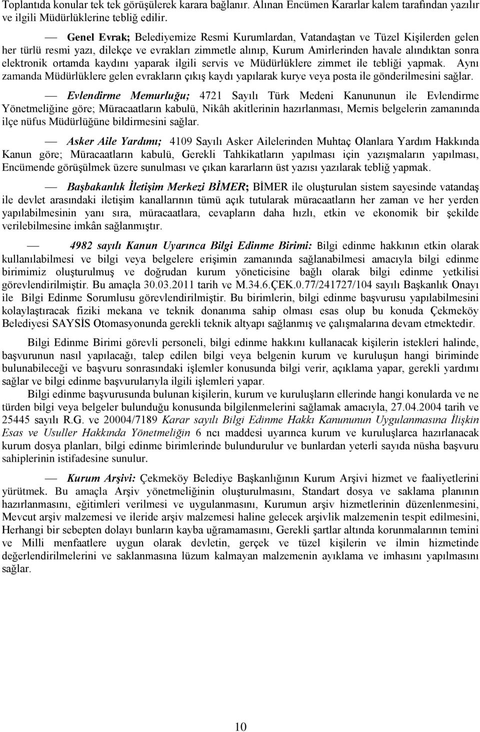 ortamda kaydını yaparak ilgili servis ve Müdürlüklere zimmet ile tebliği yapmak. Aynı zamanda Müdürlüklere gelen evrakların çıkış kaydı yapılarak kurye veya posta ile gönderilmesini sağlar.