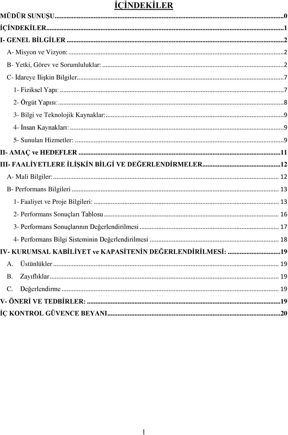 .. 12 B- Performans Bilgileri... 13 1- Faaliyet ve Proje Bilgileri:... 13 2- Performans Sonuçları Tablosu... 16 3- Performans Sonuçlarının Değerlendirilmesi.