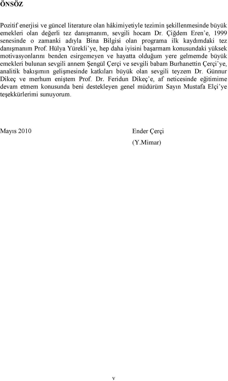 Hülya Yürekli ye, hep daha iyisini baģarmam konusundaki yüksek motivasyonlarını benden esirgemeyen ve hayatta olduğum yere gelmemde büyük emekleri bulunan sevgili annem ġengül Çerçi ve sevgili