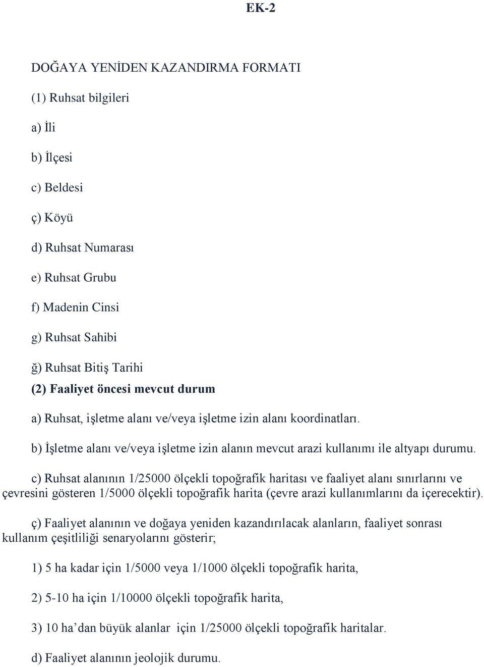 c) Ruhsat alanının 1/25000 ölçekli topoğrafik haritası ve faaliyet alanı sınırlarını ve çevresini gösteren 1/5000 ölçekli topoğrafik harita (çevre arazi kullanımlarını da içerecektir).