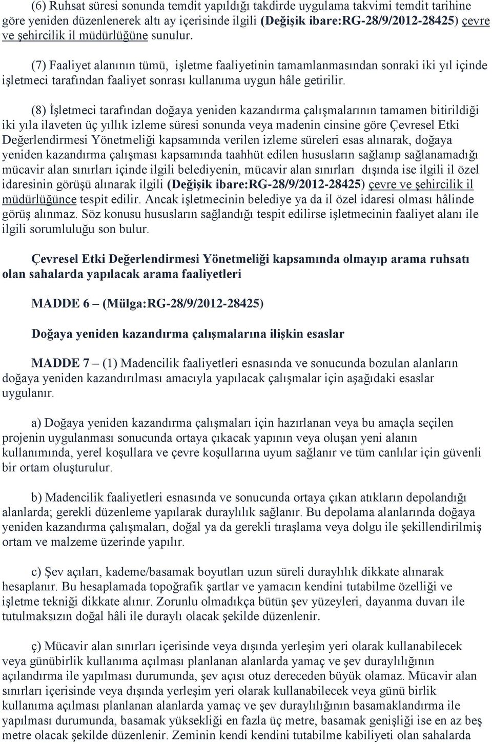 (8) ĠĢletmeci tarafından doğaya yeniden kazandırma çalıģmalarının tamamen bitirildiği iki yıla ilaveten üç yıllık izleme süresi sonunda veya madenin cinsine göre Çevresel Etki Değerlendirmesi