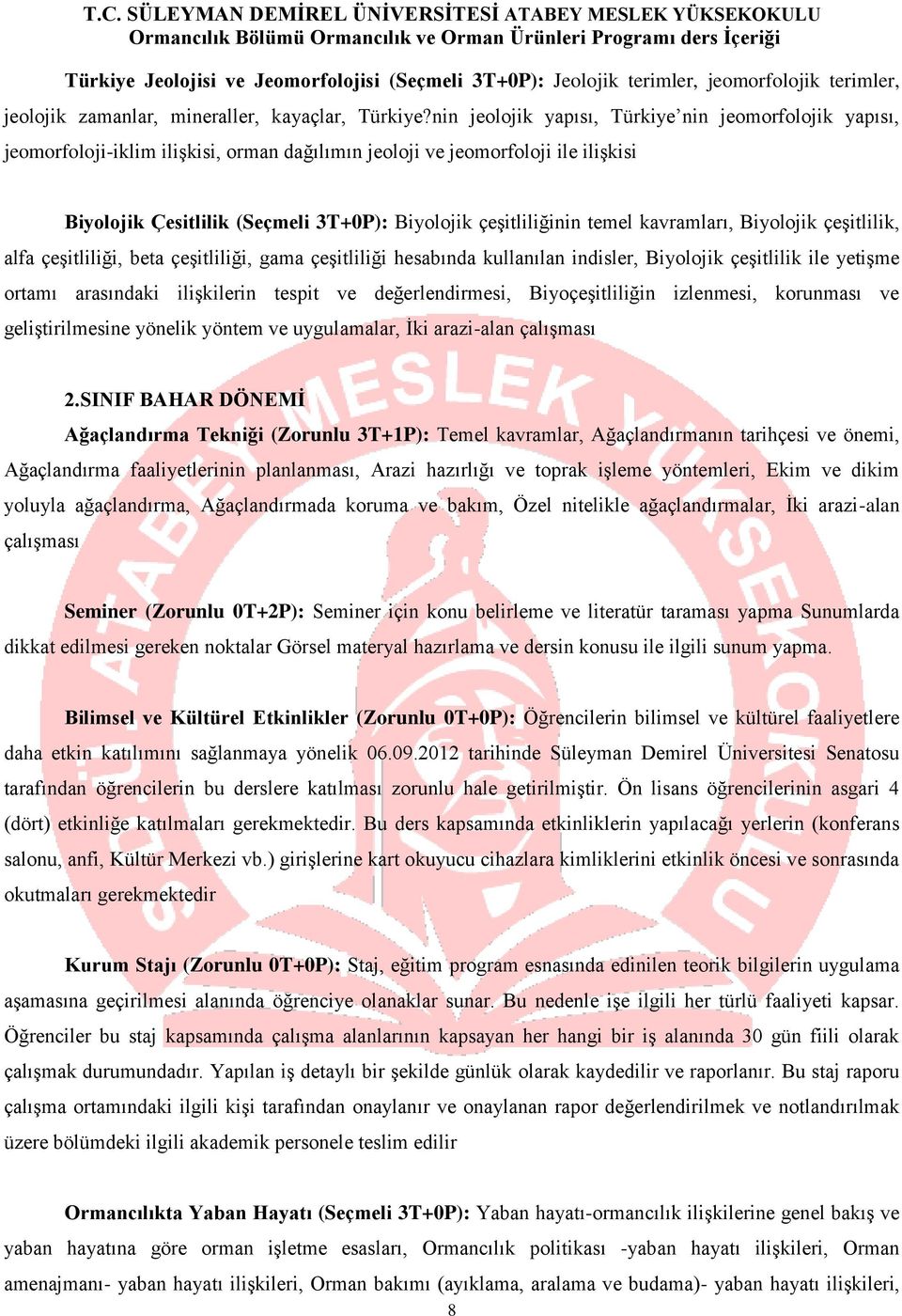 temel kavramları, Biyolojik çeşitlilik, alfa çeşitliliği, beta çeşitliliği, gama çeşitliliği hesabında kullanılan indisler, Biyolojik çeşitlilik ile yetişme ortamı arasındaki ilişkilerin tespit ve