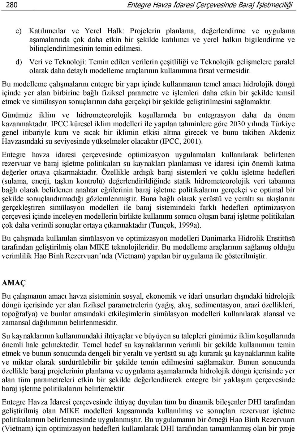 d) Veri ve Teknoloji: Temin edilen verilerin çeşitliliği ve Teknolojik gelişmelere paralel olarak daha detaylı modelleme araçlarının kullanımına fırsat vermesidir.