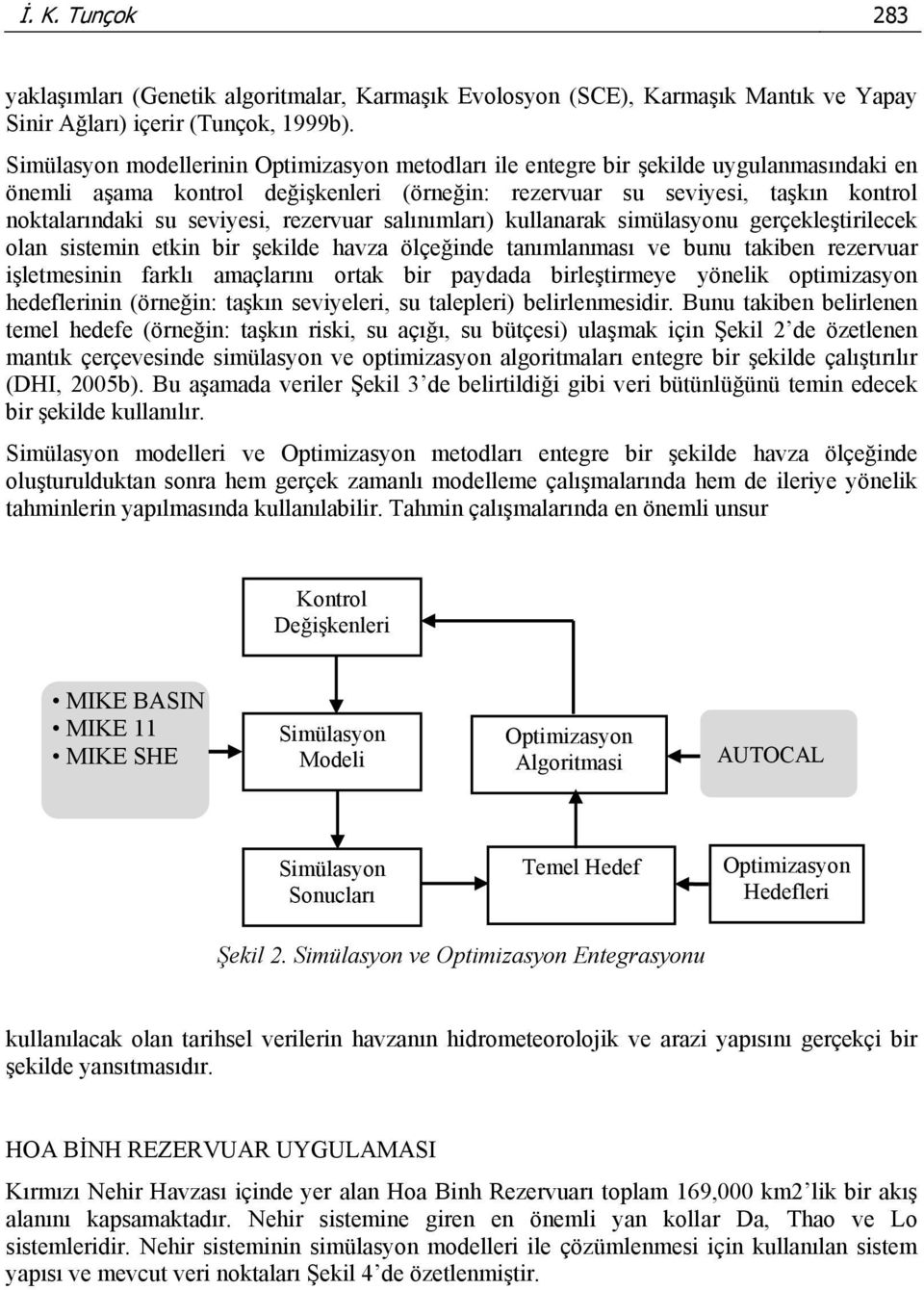 seviyesi, rezervuar salınımları) kullanarak simülasyonu gerçekleştirilecek olan sistemin etkin bir şekilde havza ölçeğinde tanımlanması ve bunu takiben rezervuar işletmesinin farklı amaçlarını ortak