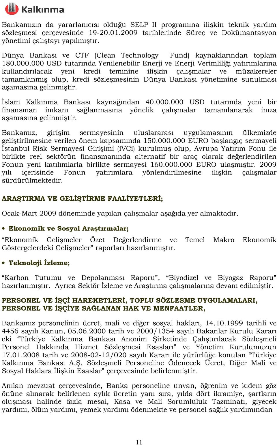 000 USD tutarında Yenilenebilir Enerji ve Enerji Verimliliği yatırımlarına kullandırılacak yeni kredi teminine ilişkin çalışmalar ve müzakereler tamamlanmış olup, kredi sözleşmesinin Dünya Bankası