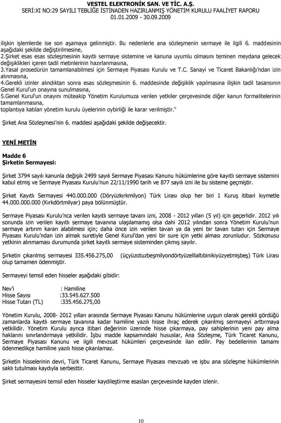 Yasal prosedürün tamamlanabilmesi için Sermaye Piyasası Kurulu ve T.C. Sanayi ve Ticaret Bakanlığı ndan izin alınmasına, 4.Gerekli izinler alındıktan sonra esas sözleģmesinin 6.