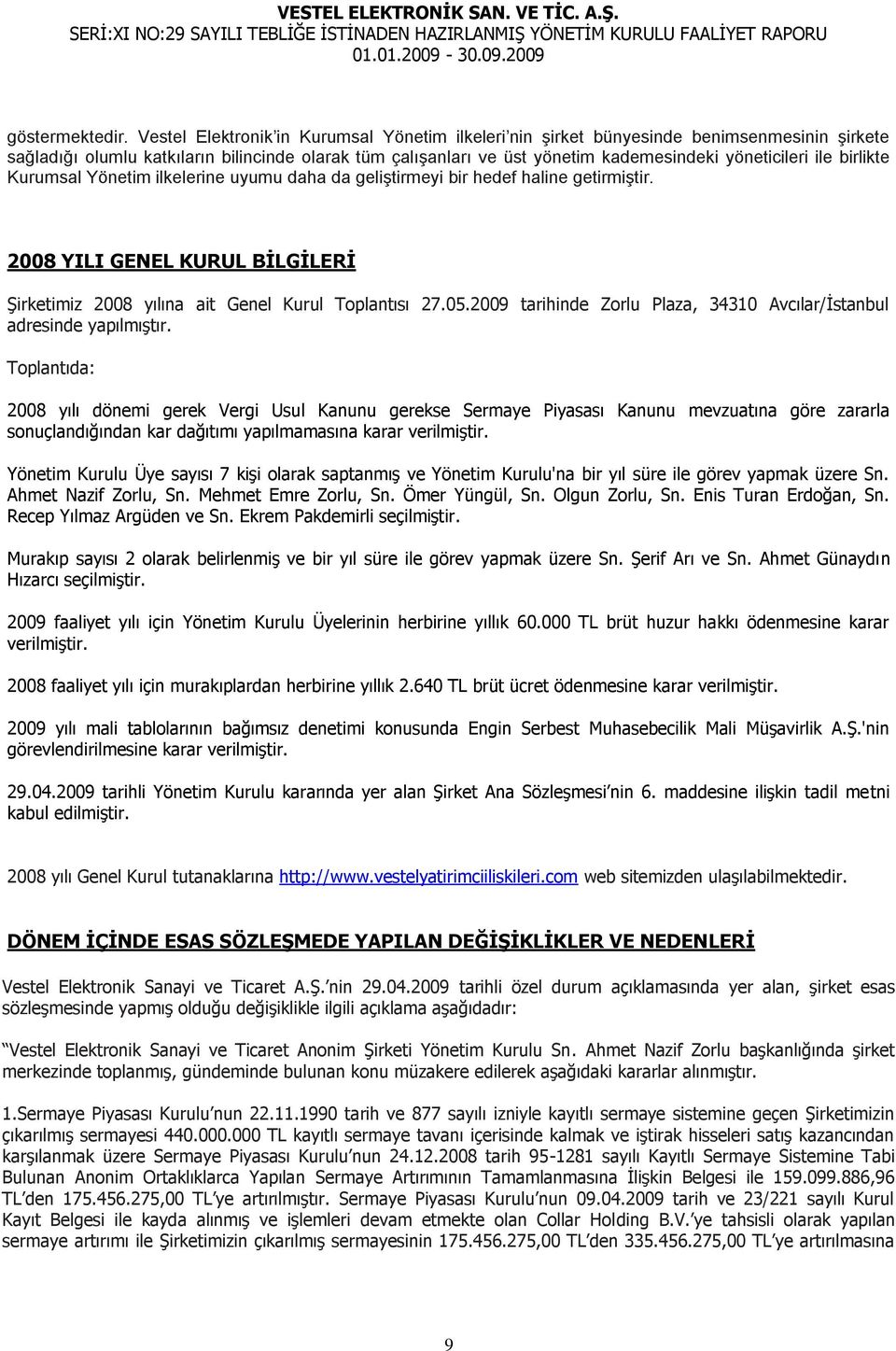 ile birlikte Kurumsal Yönetim ilkelerine uyumu daha da geliştirmeyi bir hedef haline getirmiştir. 2008 YILI GENEL KURUL BĠLGĠLERĠ ġirketimiz 2008 yılına ait Genel Kurul Toplantısı 27.05.