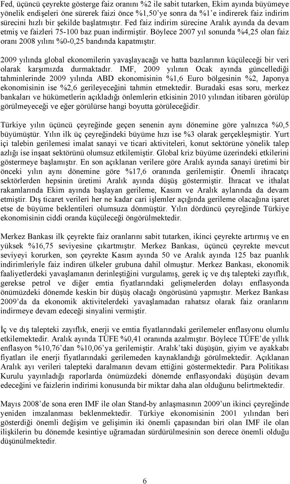 Böylece 2007 yıl sonunda %4,25 olan faiz oranı 2008 yılını %0-0,25 bandında kapatmıştır.