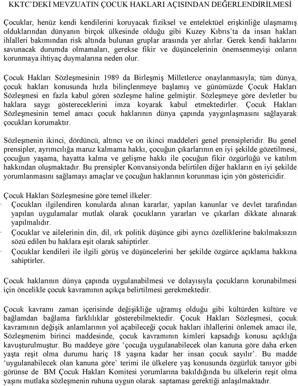 Gerek kendi haklarını savunacak durumda olmamaları, gerekse fikir ve düģüncelerinin önemsenmeyiģi onların korunmaya ihtiyaç duymalarına neden olur.