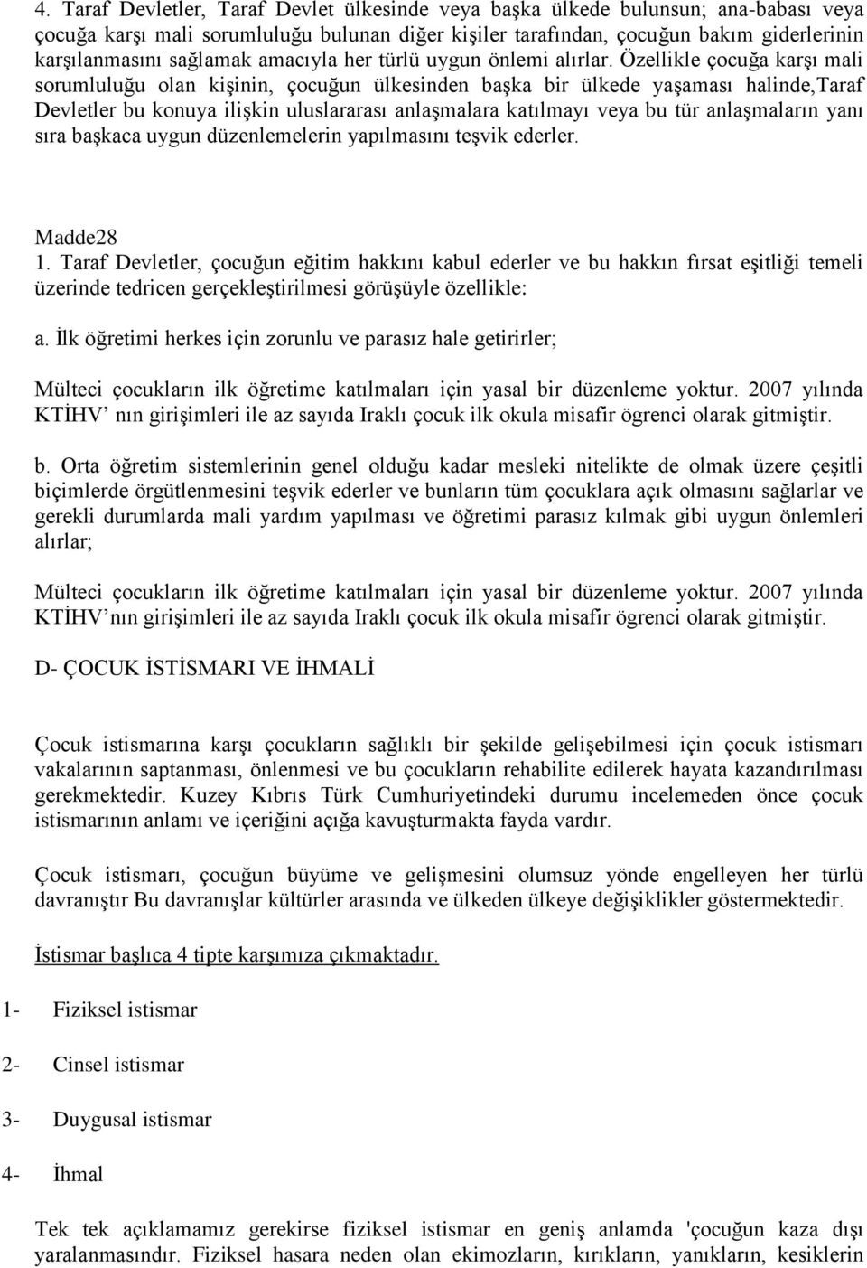 Özellikle çocuğa karģı mali sorumluluğu olan kiģinin, çocuğun ülkesinden baģka bir ülkede yaģaması halinde,taraf Devletler bu konuya iliģkin uluslararası anlaģmalara katılmayı veya bu tür