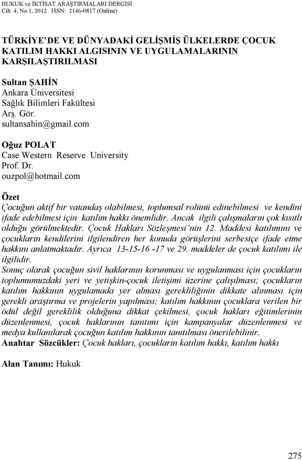 com Özet Çocuğun aktif bir vatandaş olabilmesi, toplumsal rolünü edinebilmesi ve kendini ifade edebilmesi için katılım hakkı önemlidir. Ancak ilgili çalışmaların çok kısıtlı olduğu görülmektedir.