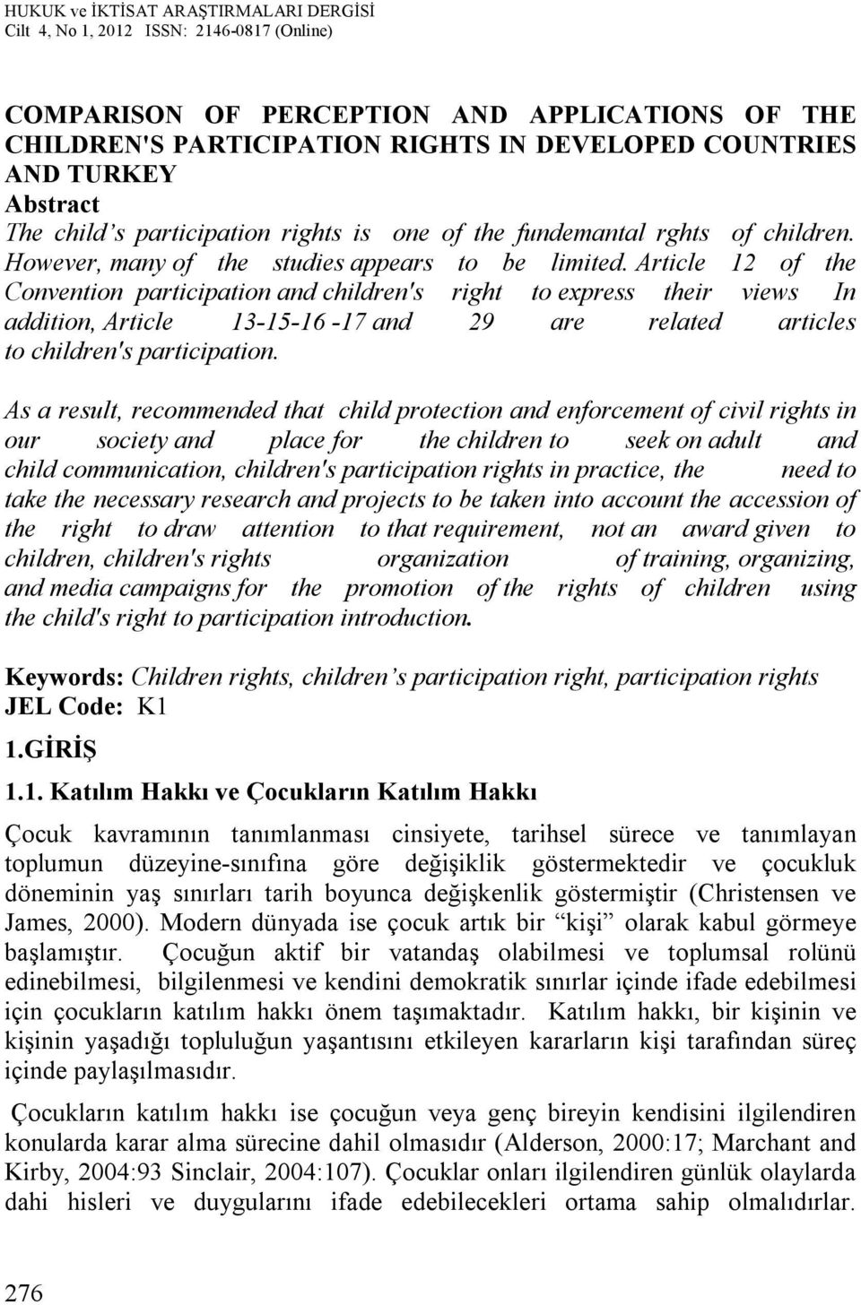 Article 12 of the Convention participation and children's right to express their views In addition, Article 13-15-16-17 and 29 are related articles to children's participation.