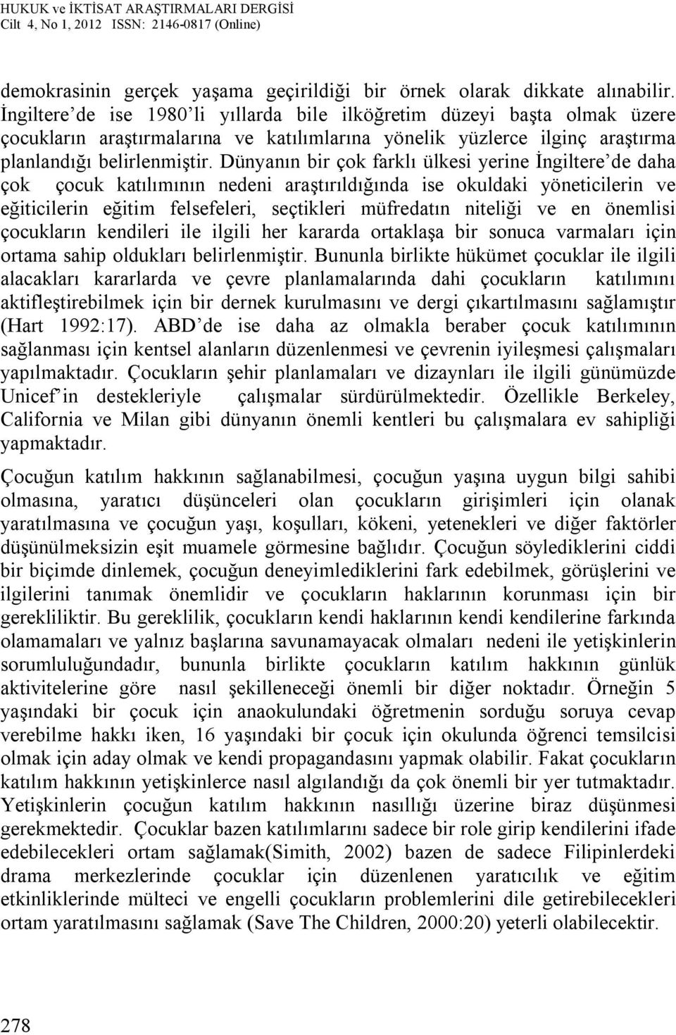 Dünyanın bir çok farklı ülkesi yerine İngiltere de daha çok çocuk katılımının nedeni araştırıldığında ise okuldaki yöneticilerin ve eğiticilerin eğitim felsefeleri, seçtikleri müfredatın niteliği ve