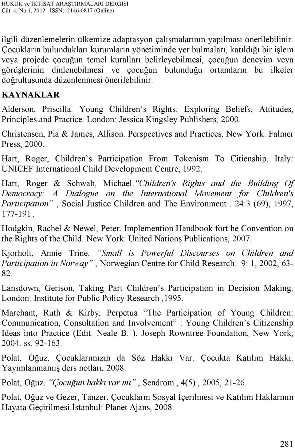 bulunduğu ortamların bu ilkeler doğrultusunda düzenlenmesi önerilebilinir. KAYNAKLAR Alderson, Priscilla. Young Children s Rights: Exploring Beliefs, Attitudes, Principles and Practice.