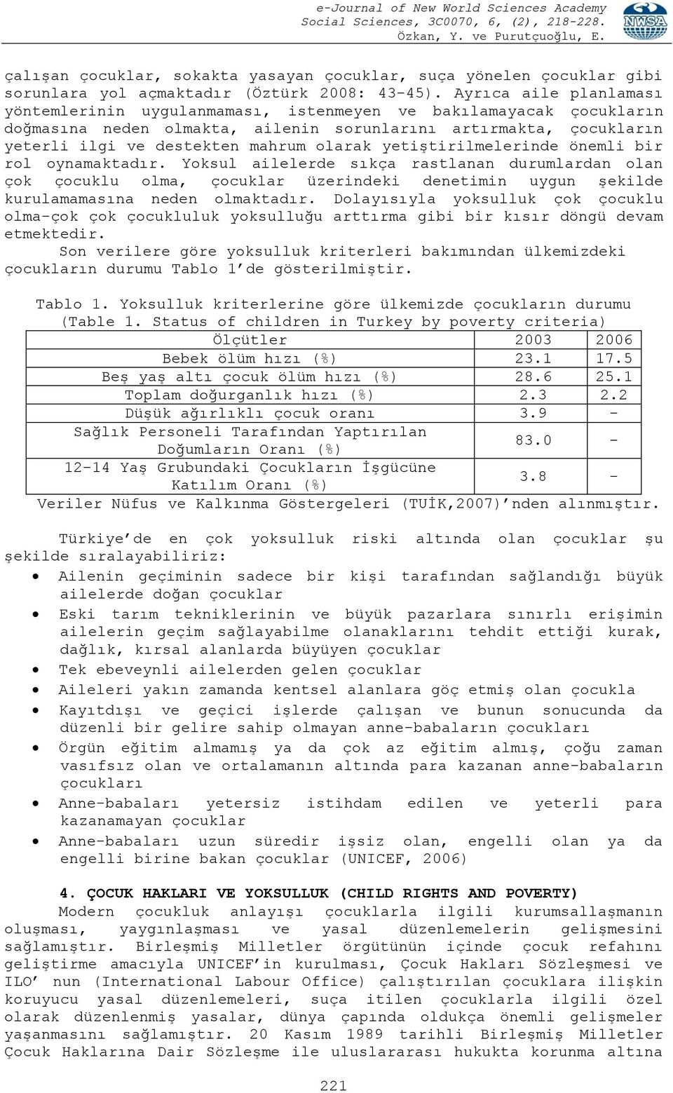 yetiştirilmelerinde önemli bir rol oynamaktadır. Yoksul ailelerde sıkça rastlanan durumlardan olan çok çocuklu olma, çocuklar üzerindeki denetimin uygun şekilde kurulamamasına neden olmaktadır.