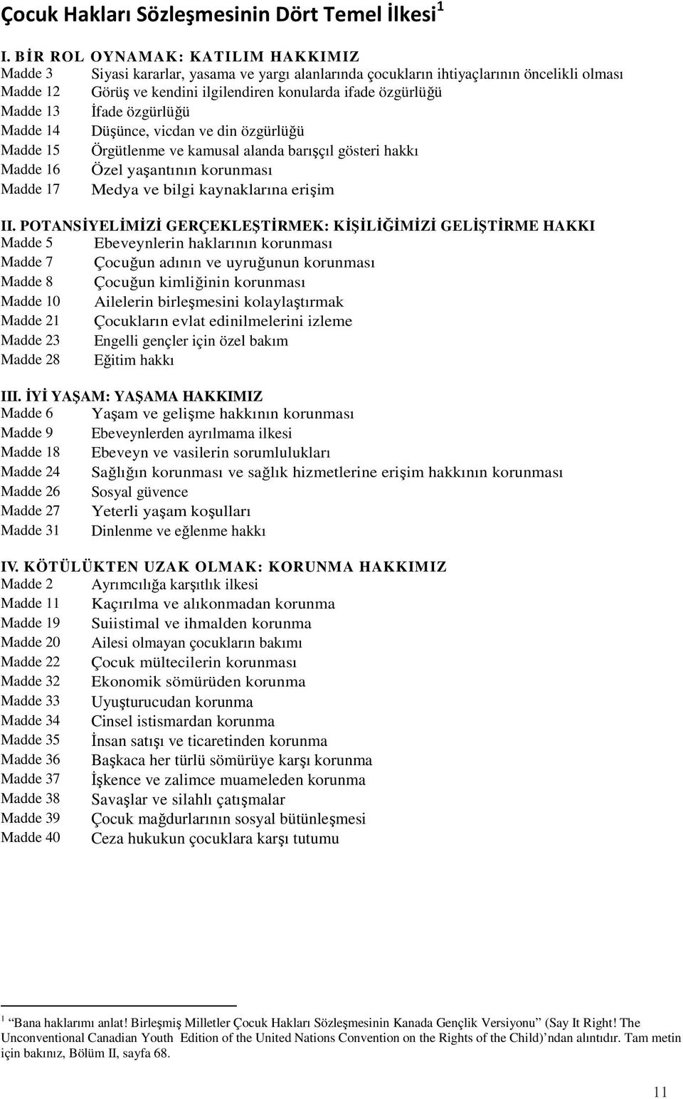 Madde 13 İfade özgürlüğü Madde 14 Düşünce, vicdan ve din özgürlüğü Madde 15 Örgütlenme ve kamusal alanda barışçıl gösteri hakkı Madde 16 Özel yaşantının korunması Madde 17 Medya ve bilgi kaynaklarına