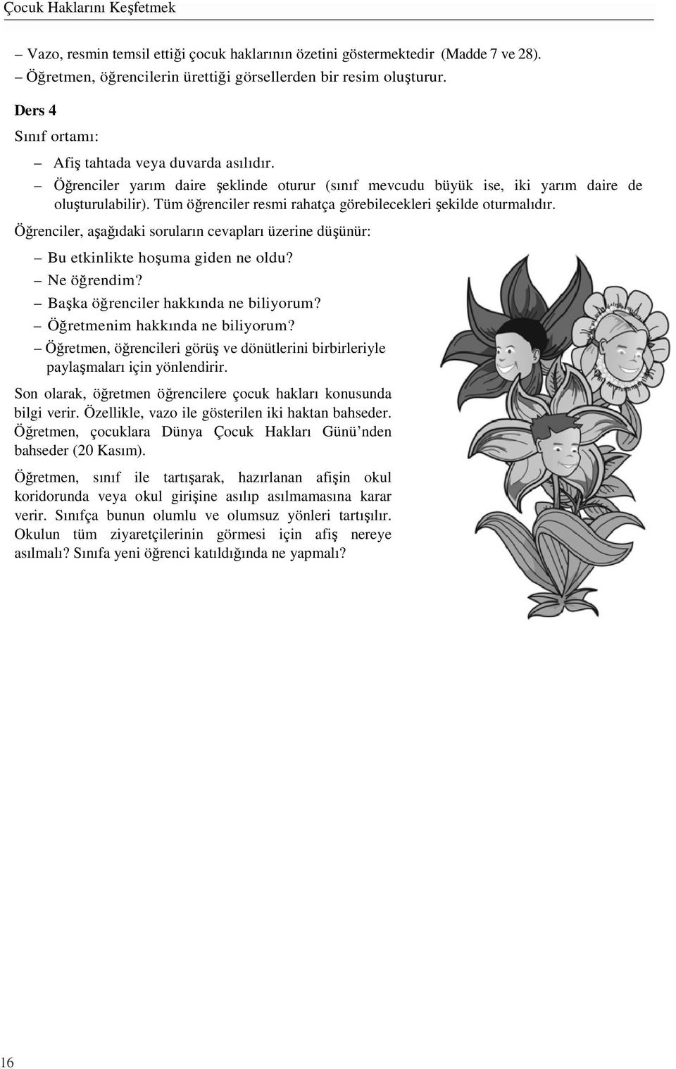 Tüm öğrenciler resmi rahatça görebilecekleri şekilde oturmalıdır. Öğrenciler, aşağıdaki soruların cevapları üzerine düşünür: Bu etkinlikte hoşuma giden ne oldu? Ne öğrendim?