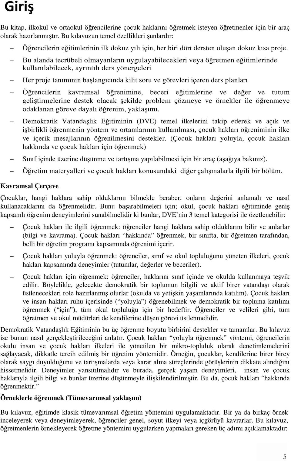 Bu alanda tecrübeli olmayanların uygulayabilecekleri veya öğretmen eğitimlerinde kullanılabilecek, ayrıntılı ders yönergeleri Her proje tanımının başlangıcında kilit soru ve görevleri içeren ders