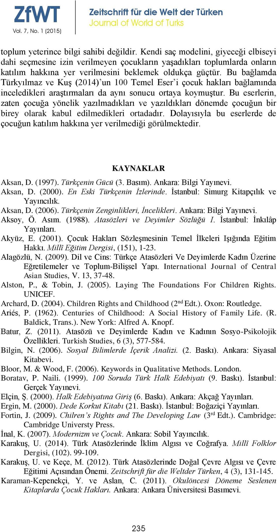 Bu bağlamda Türkyılmaz ve Kuş (2014) un 100 Temel Eser i çocuk hakları bağlamında inceledikleri araştırmaları da aynı sonucu ortaya koymuştur.