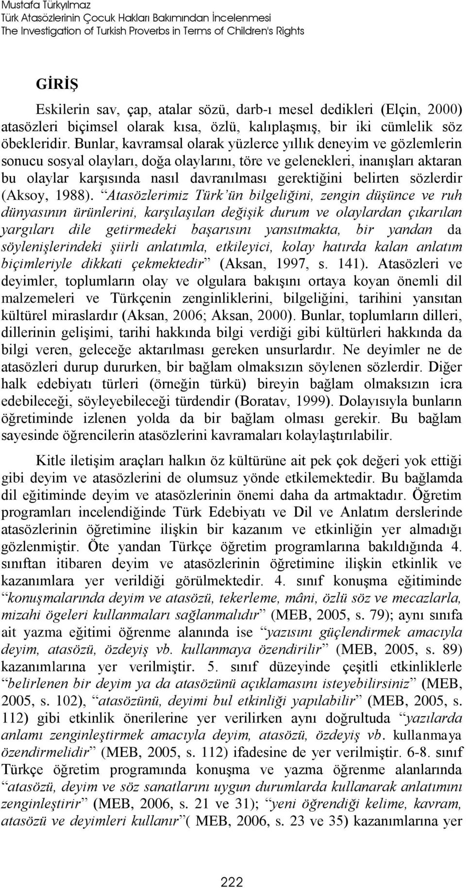 Bunlar, kavramsal olarak yüzlerce yıllık deneyim ve gözlemlerin sonucu sosyal olayları, doğa olaylarını, töre ve gelenekleri, inanışları aktaran bu olaylar karşısında nasıl davranılması gerektiğini