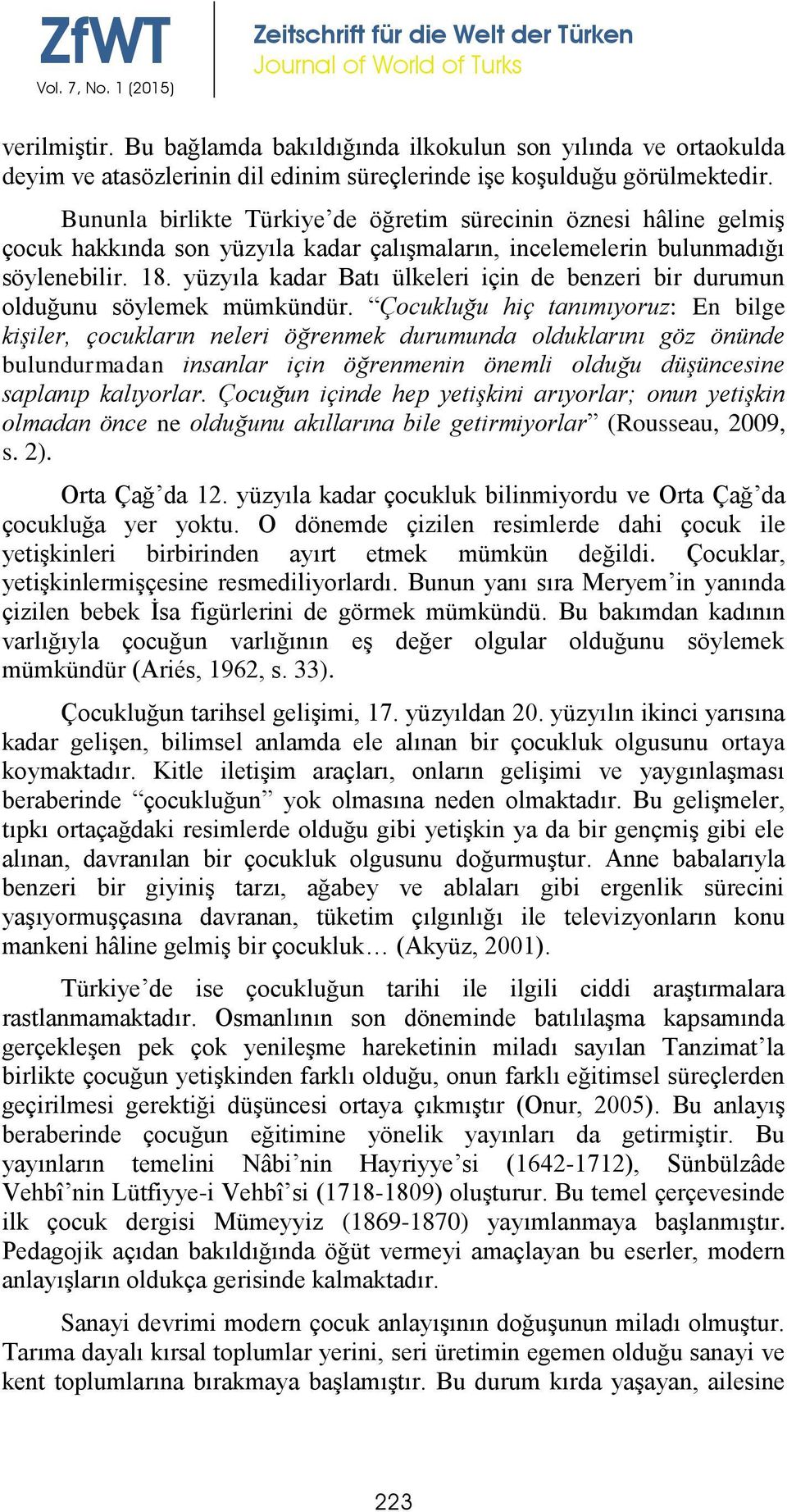 Bununla birlikte Türkiye de öğretim sürecinin öznesi hâline gelmiş çocuk hakkında son yüzyıla kadar çalışmaların, incelemelerin bulunmadığı söylenebilir. 18.