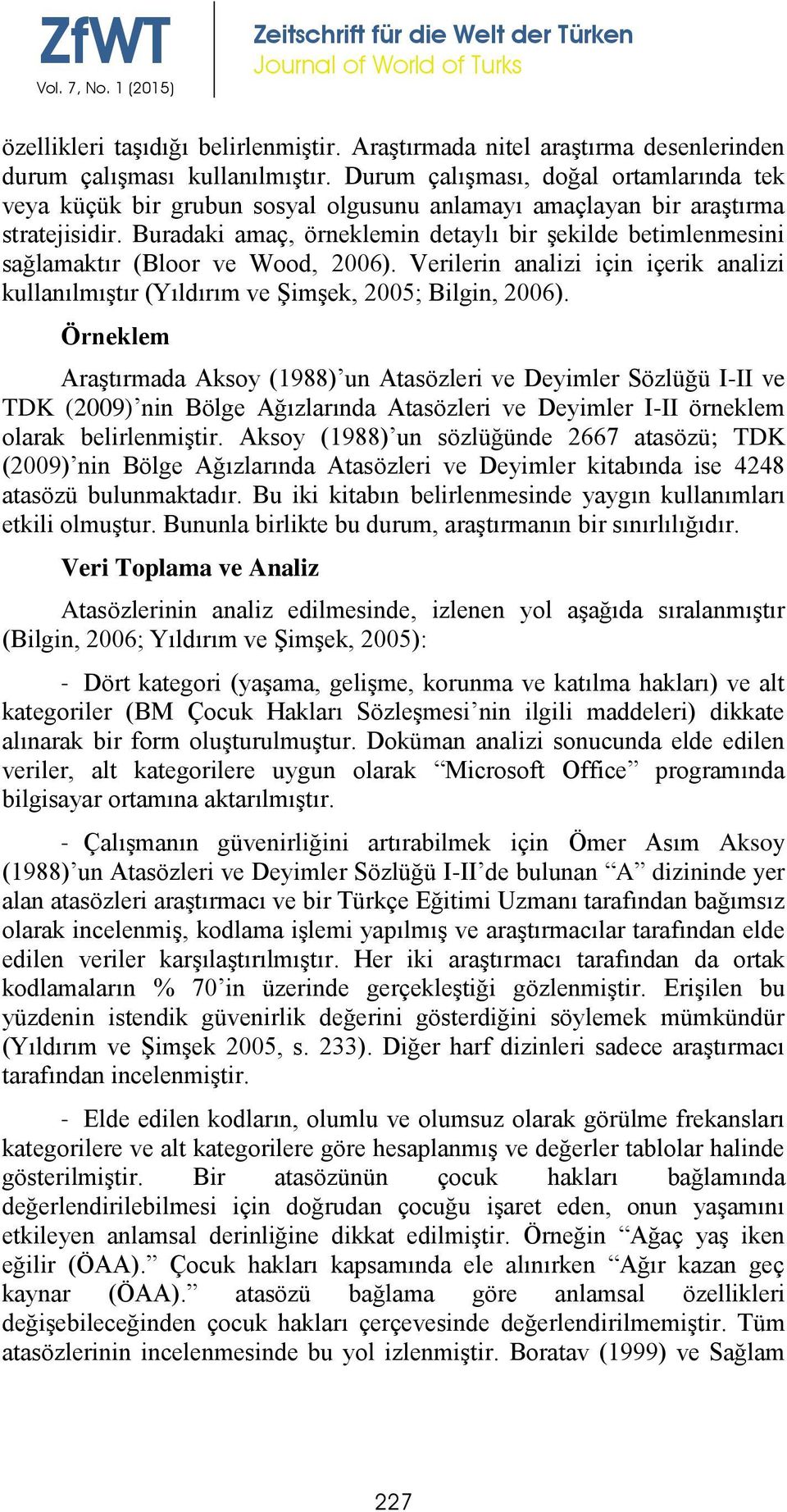 Buradaki amaç, örneklemin detaylı bir şekilde betimlenmesini sağlamaktır (Bloor ve Wood, 2006). Verilerin analizi için içerik analizi kullanılmıştır (Yıldırım ve Şimşek, 2005; Bilgin, 2006).