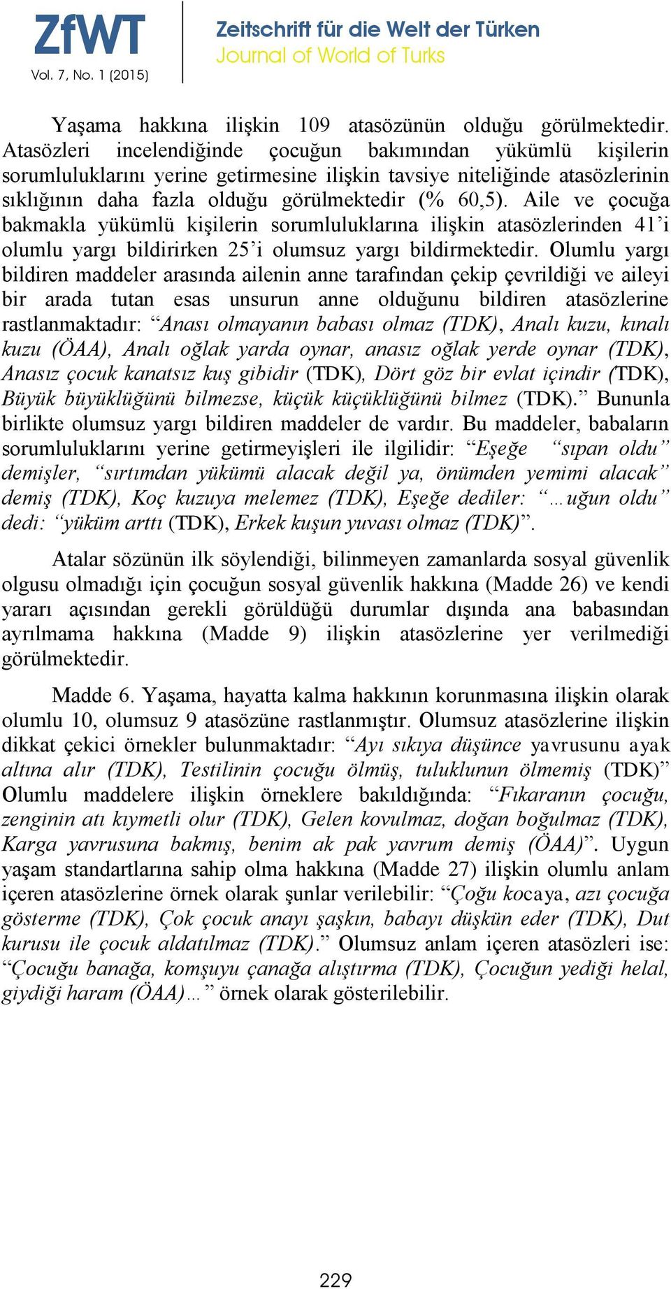 Aile ve çocuğa bakmakla yükümlü kişilerin sorumluluklarına ilişkin atasözlerinden 41 i olumlu yargı bildirirken 25 i olumsuz yargı bildirmektedir.