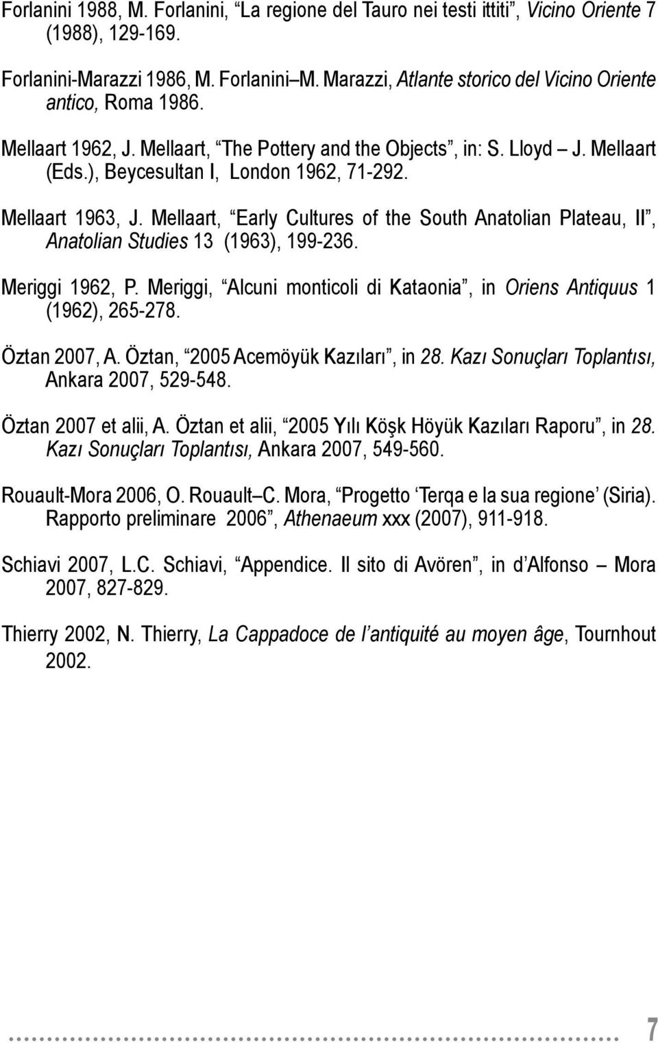 Mellaart 1963, J. Mellaart, Early Cultures of the South Anatolian Plateau, II, Anatolian Studies 13 (1963), 199-236. Meriggi 1962, P.